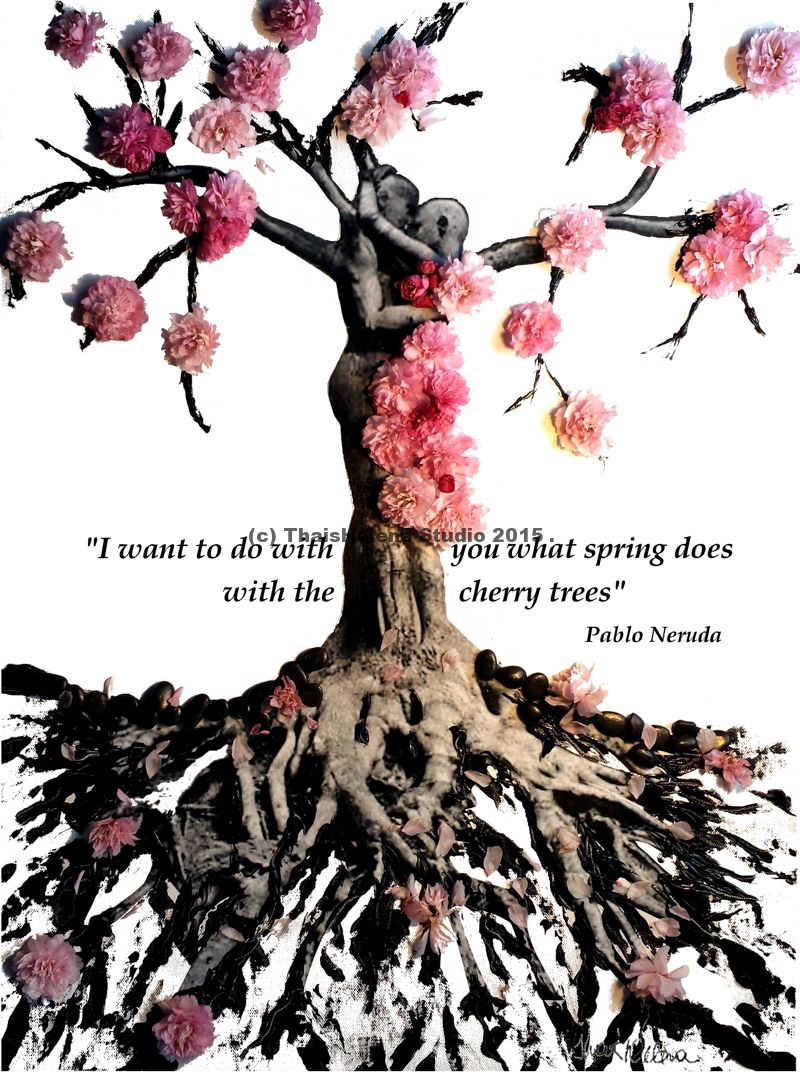 I want to do with you what Spring does with the cherry trees. Pablo Neruda
